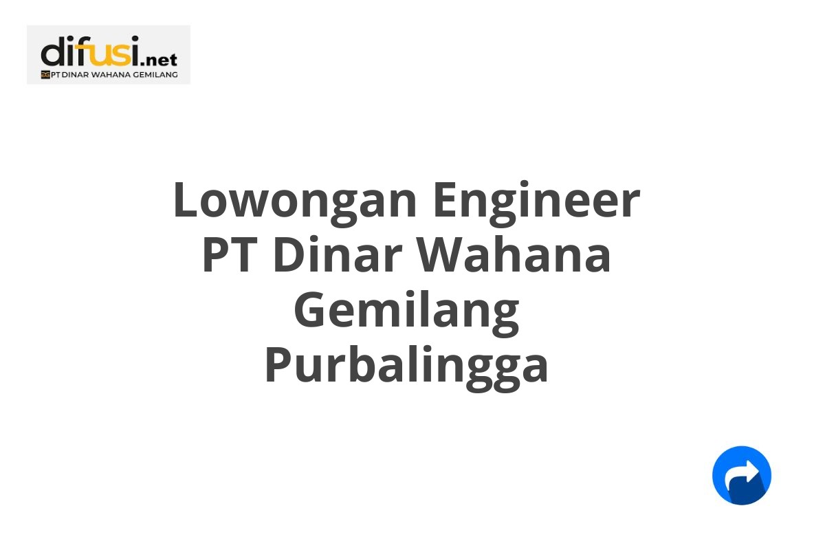 Lowongan Engineer PT Dinar Wahana Gemilang Purbalingga