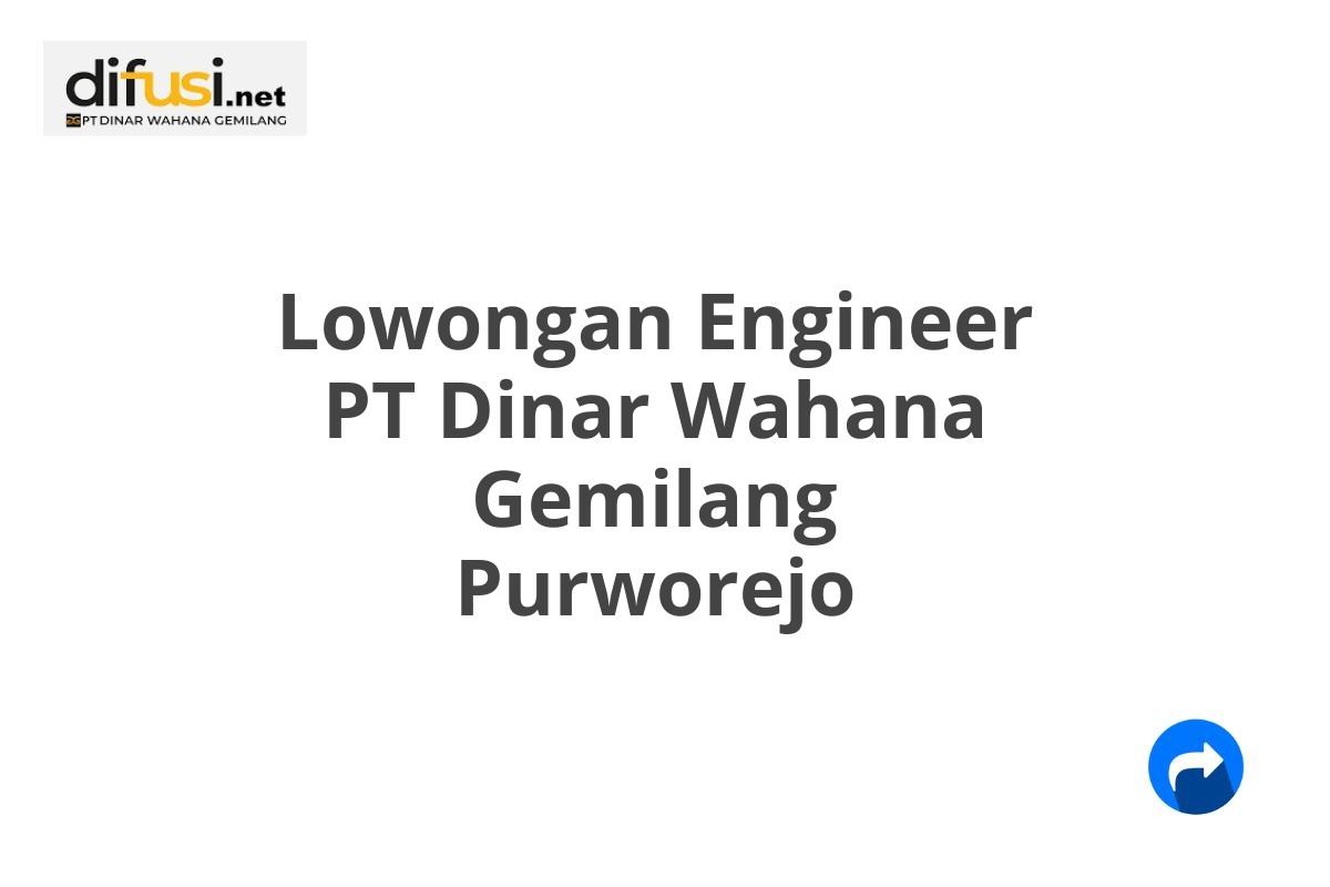 Lowongan Engineer PT Dinar Wahana Gemilang Purworejo