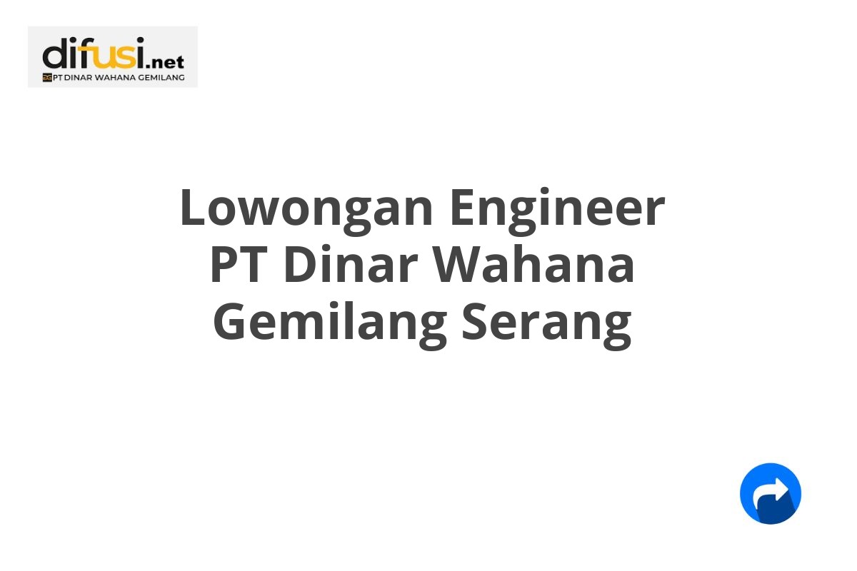 Lowongan Engineer PT Dinar Wahana Gemilang Serang