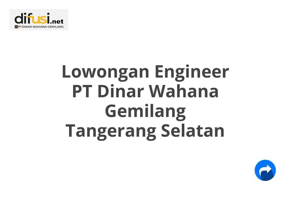 Lowongan Engineer PT Dinar Wahana Gemilang Tangerang Selatan