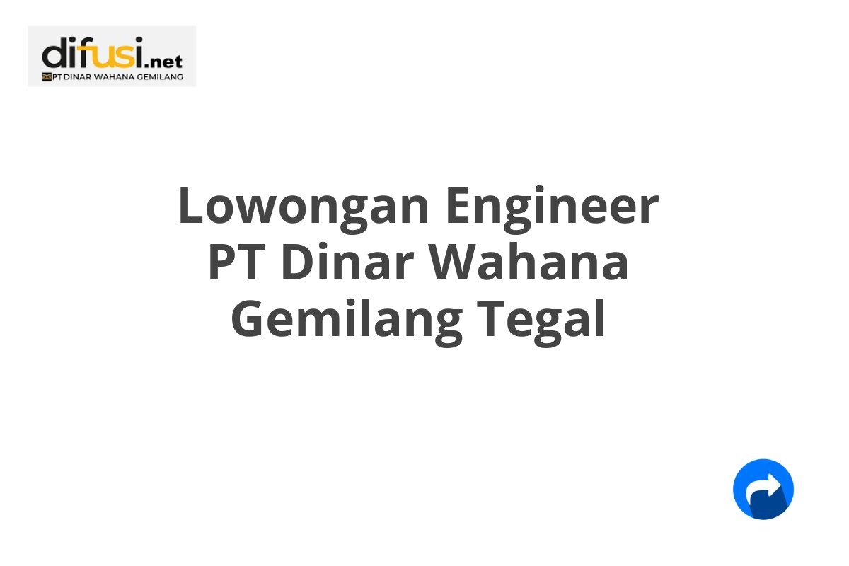 Lowongan Engineer PT Dinar Wahana Gemilang Tegal