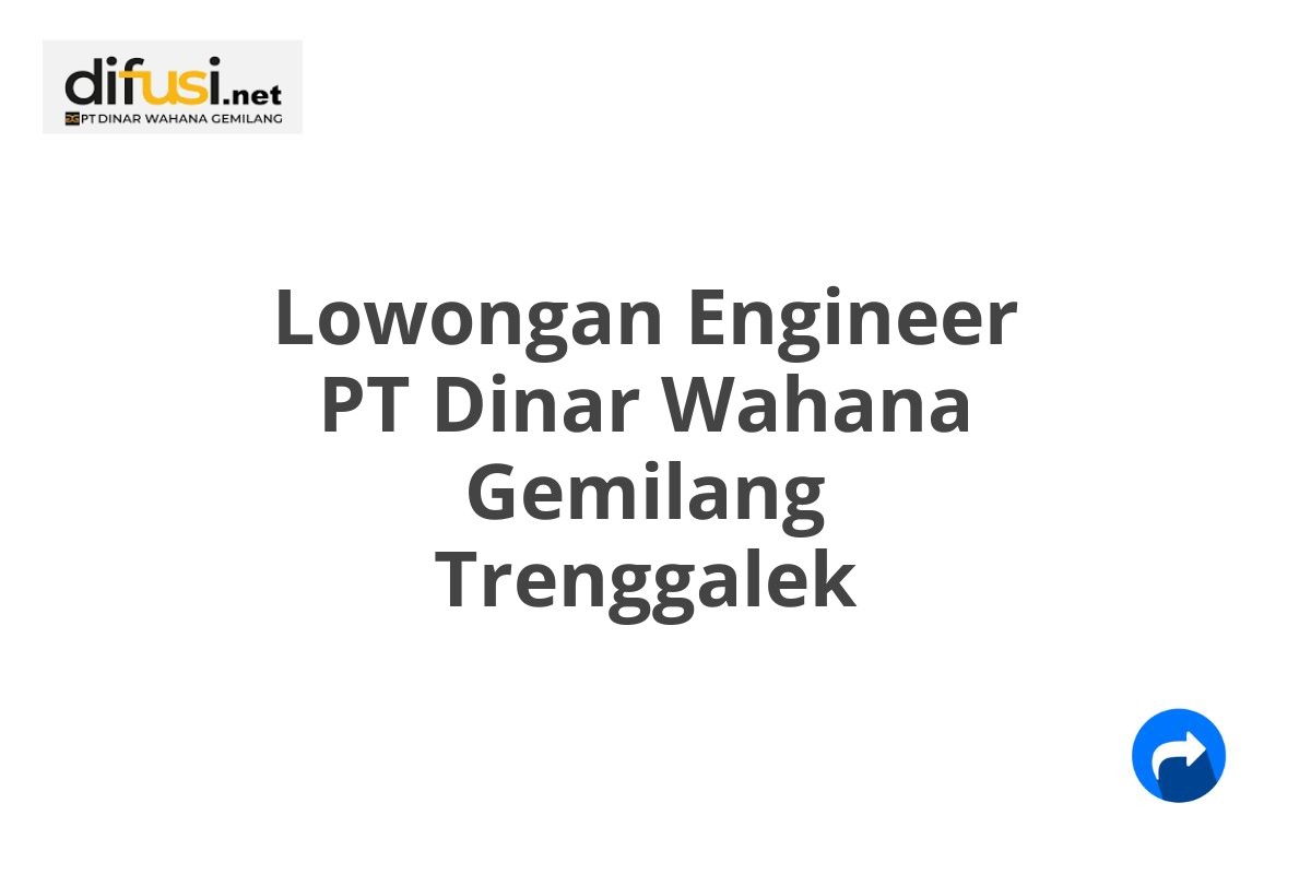 Lowongan Engineer PT Dinar Wahana Gemilang Trenggalek