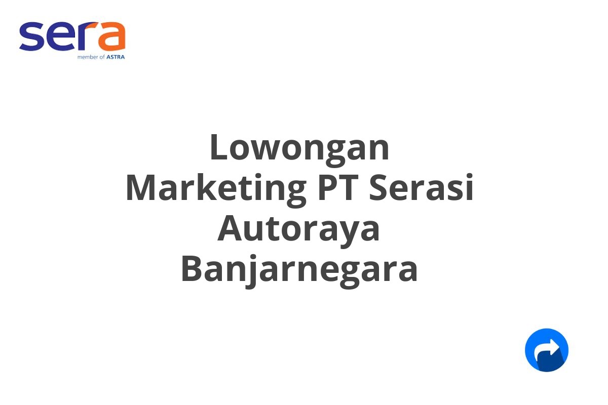 Lowongan Marketing PT Serasi Autoraya Banjarnegara