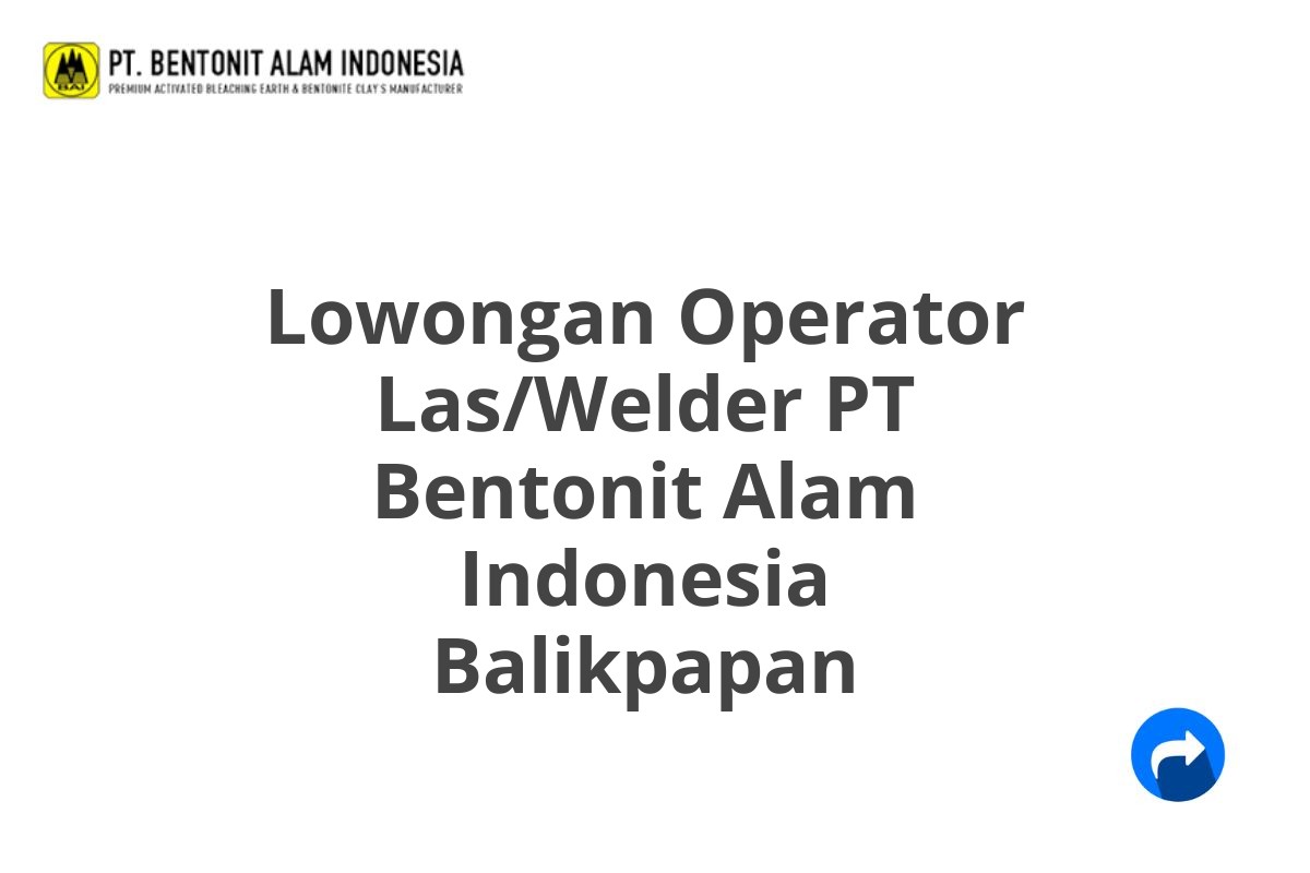 Lowongan Operator Las/Welder PT Bentonit Alam Indonesia Balikpapan