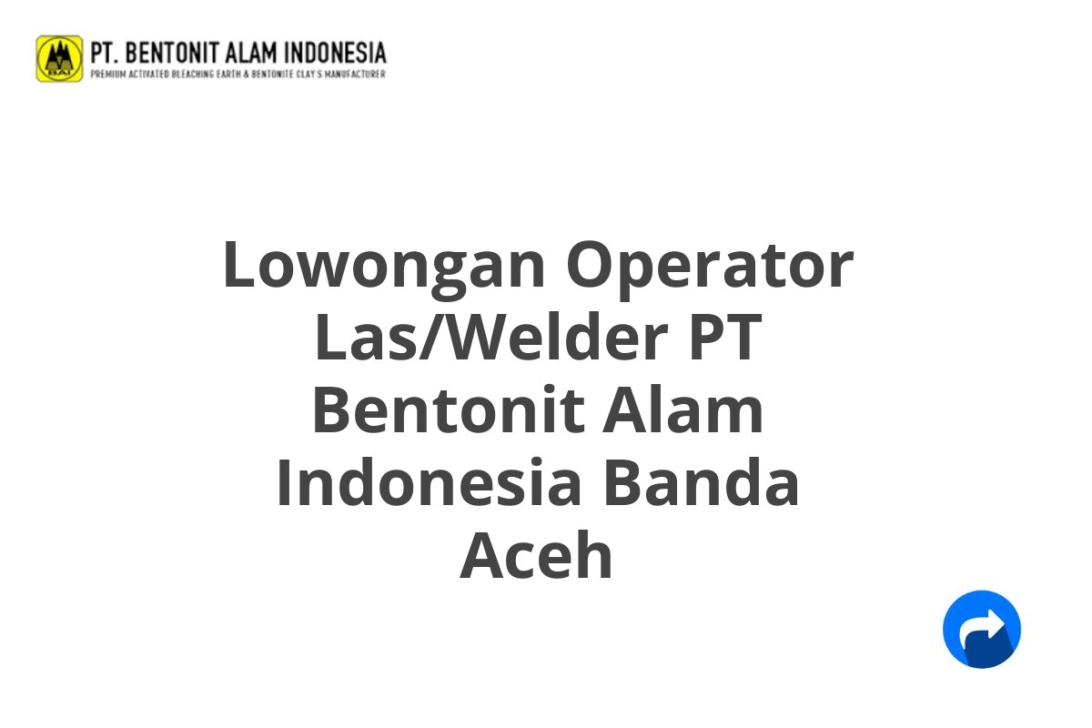 Lowongan Operator Las/Welder PT Bentonit Alam Indonesia Banda Aceh