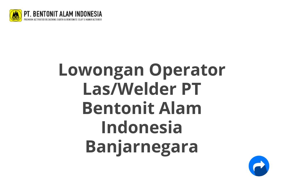 Lowongan Operator Las/Welder PT Bentonit Alam Indonesia Banjarnegara