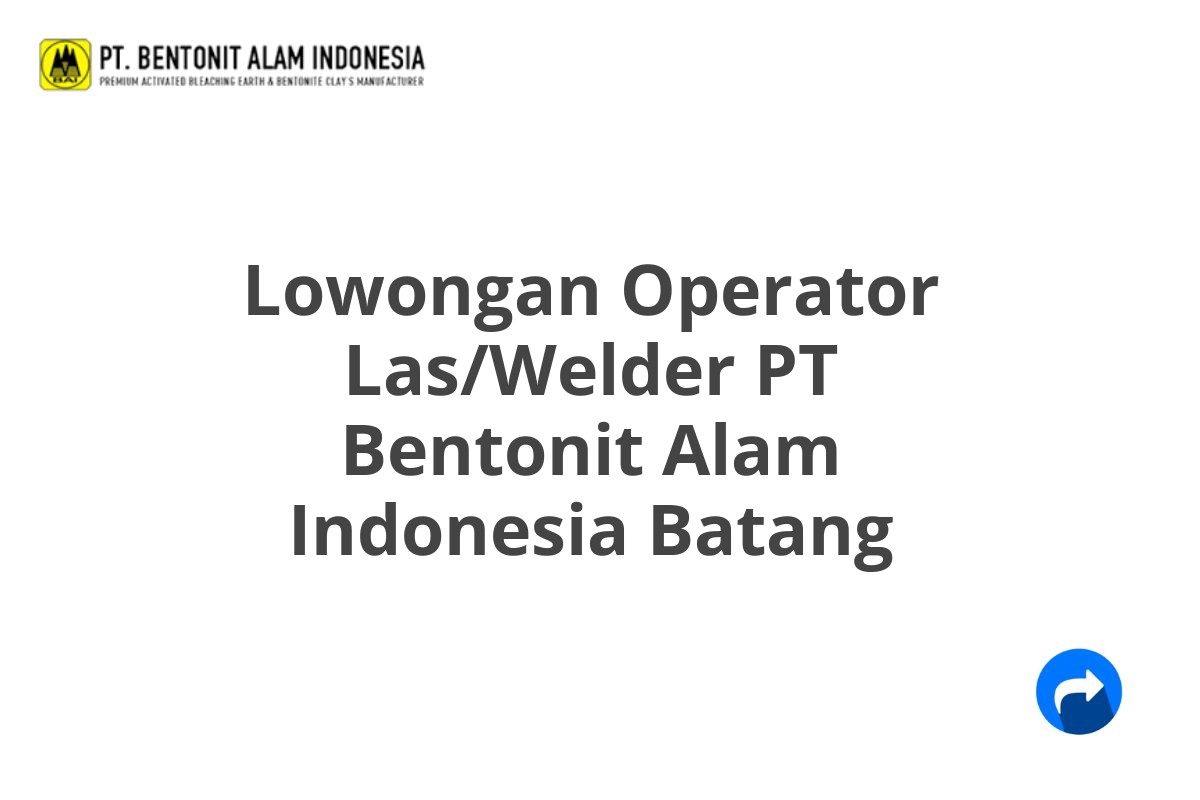 Lowongan Operator Las/Welder PT Bentonit Alam Indonesia Batang