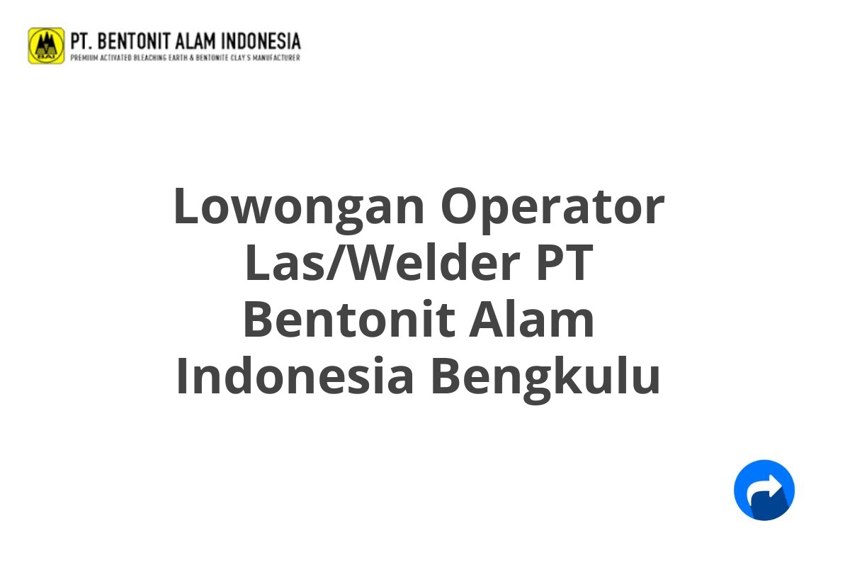 Lowongan Operator Las/Welder PT Bentonit Alam Indonesia Bengkulu