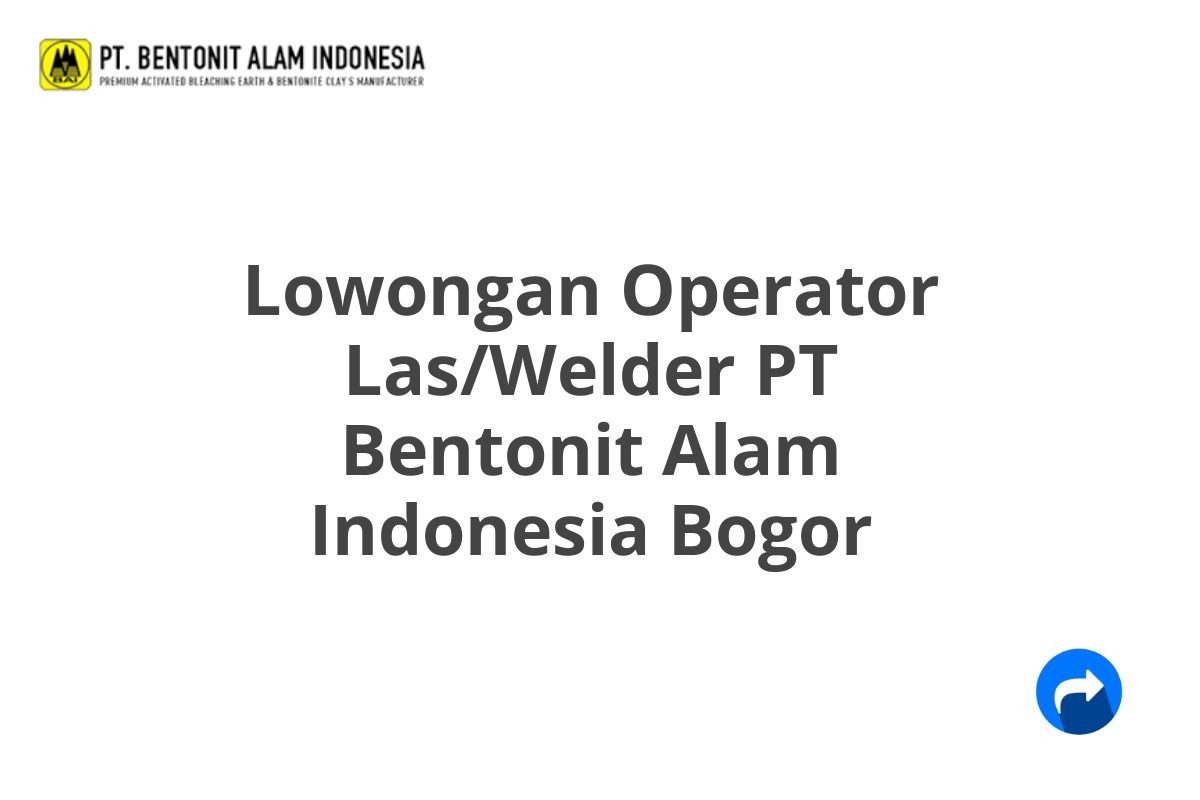 Lowongan Operator Las/Welder PT Bentonit Alam Indonesia Bogor