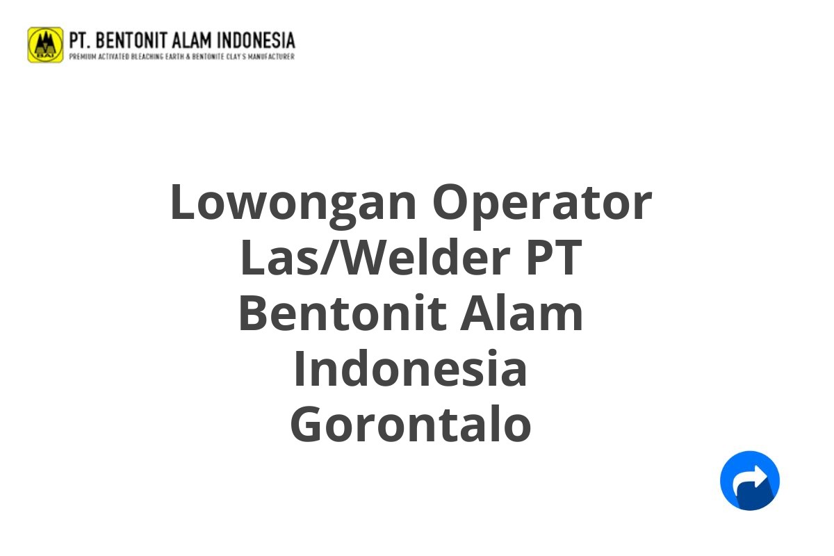 Lowongan Operator Las/Welder PT Bentonit Alam Indonesia Gorontalo