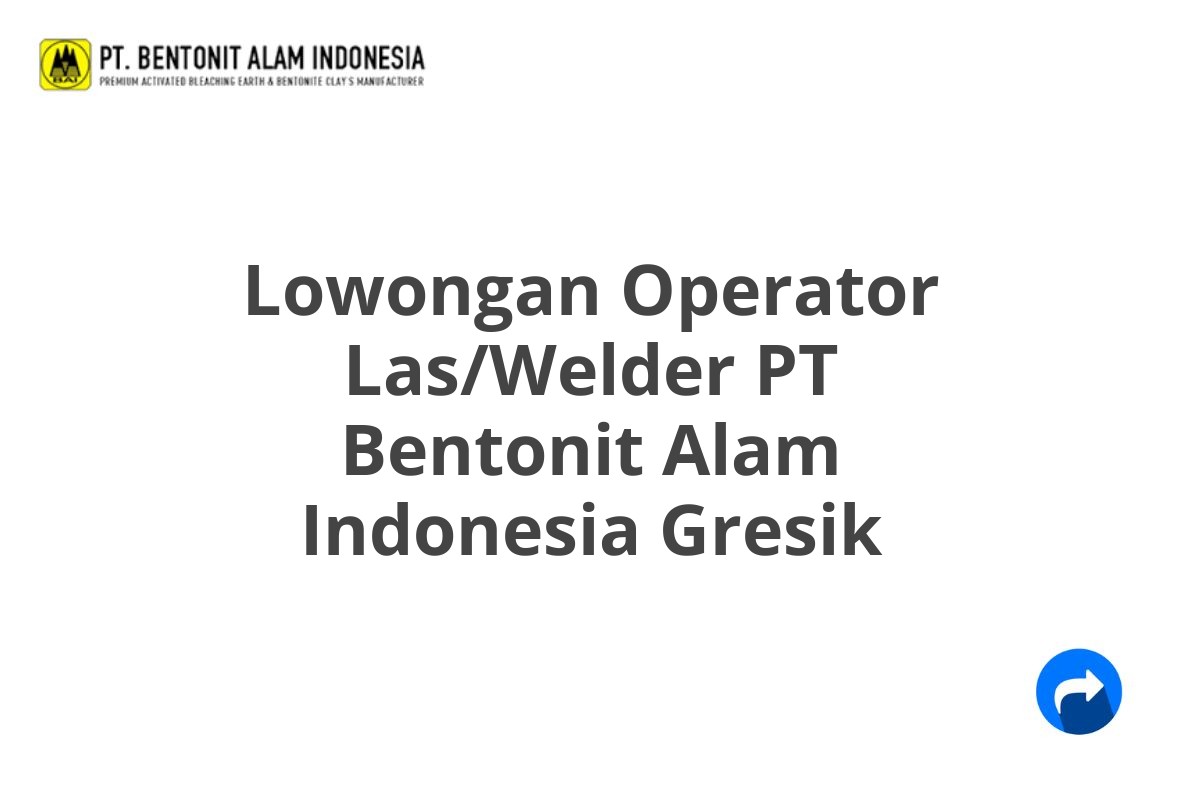 Lowongan Operator Las/Welder PT Bentonit Alam Indonesia Gresik