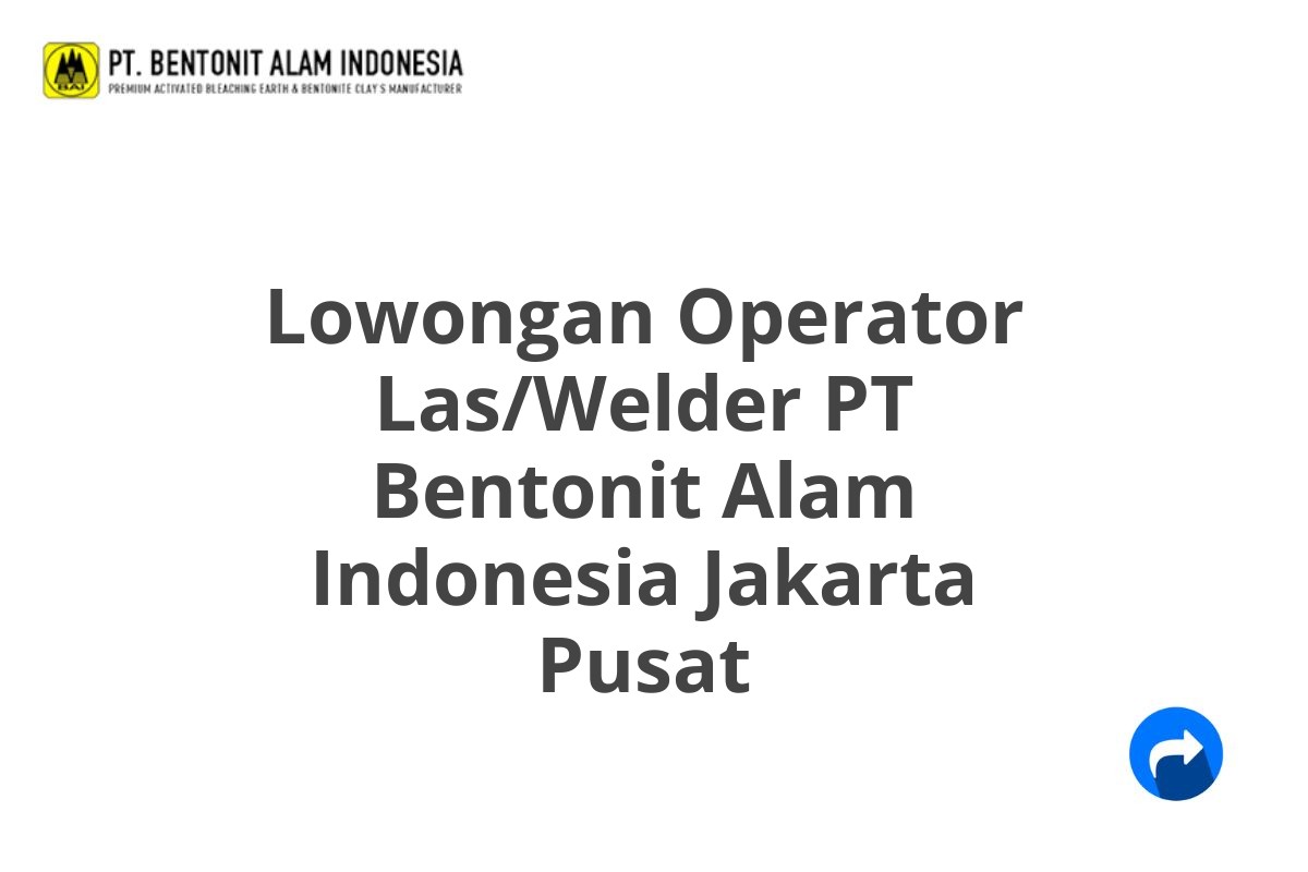 Lowongan Operator Las/Welder PT Bentonit Alam Indonesia Jakarta Pusat