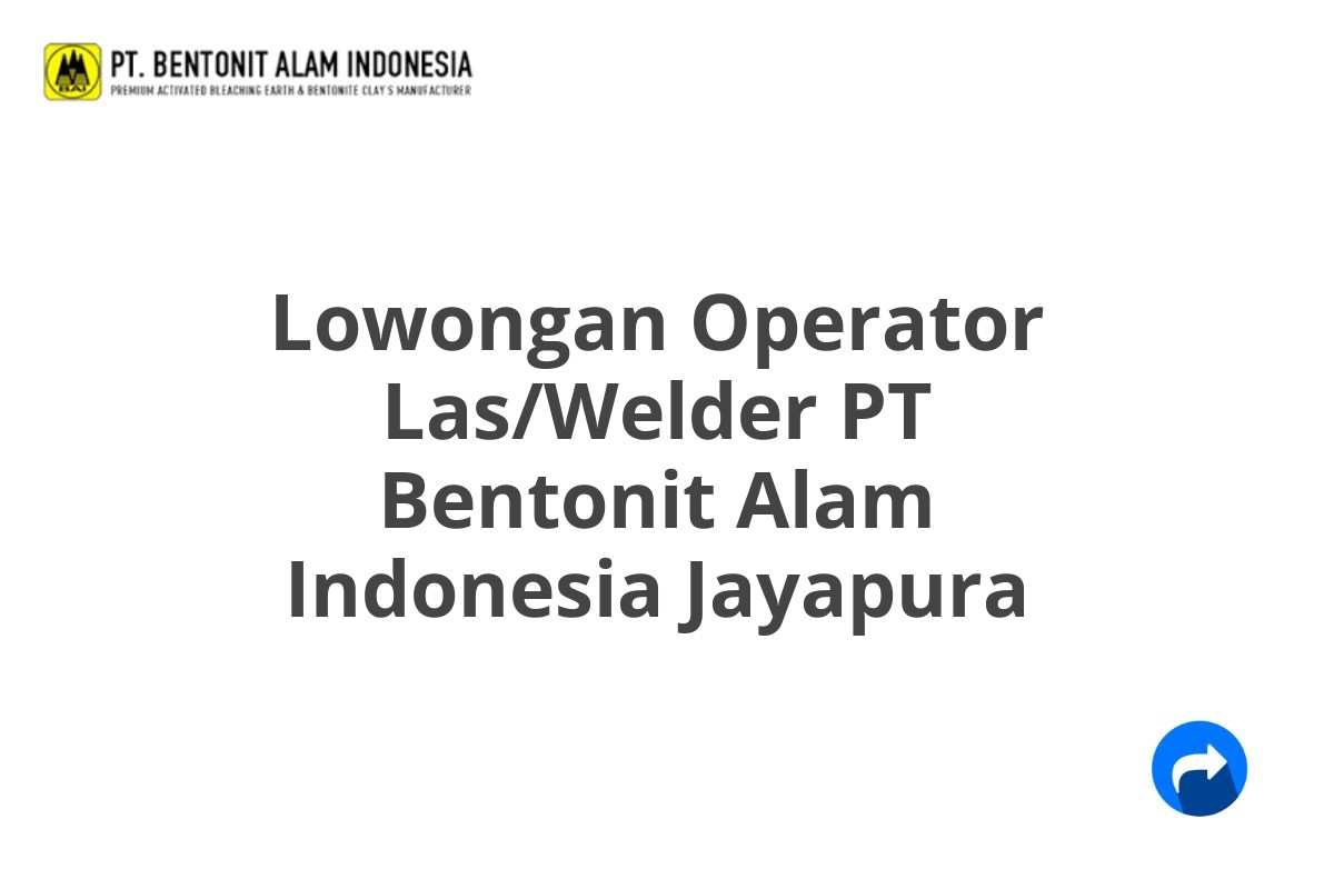 Lowongan Operator Las/Welder PT Bentonit Alam Indonesia Jayapura