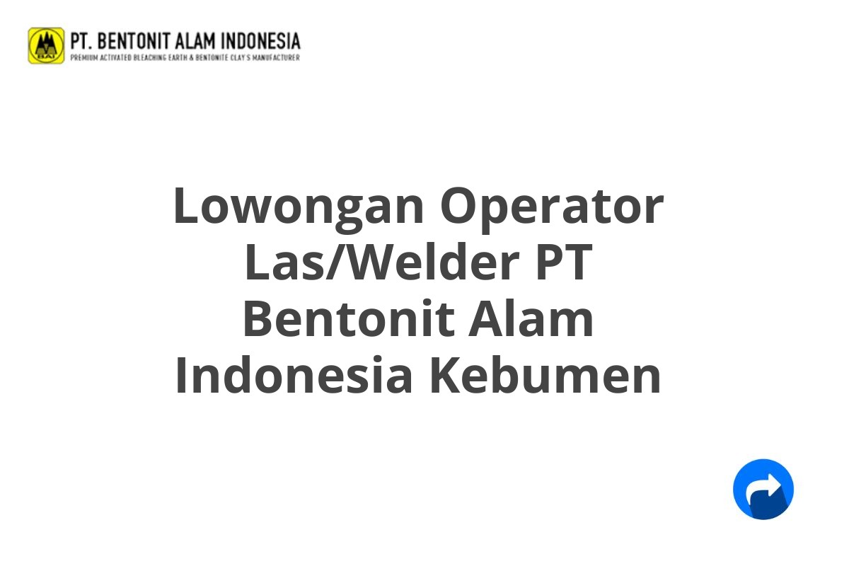 Lowongan Operator Las/Welder PT Bentonit Alam Indonesia Kebumen