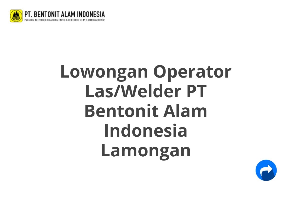 Lowongan Operator Las/Welder PT Bentonit Alam Indonesia Lamongan