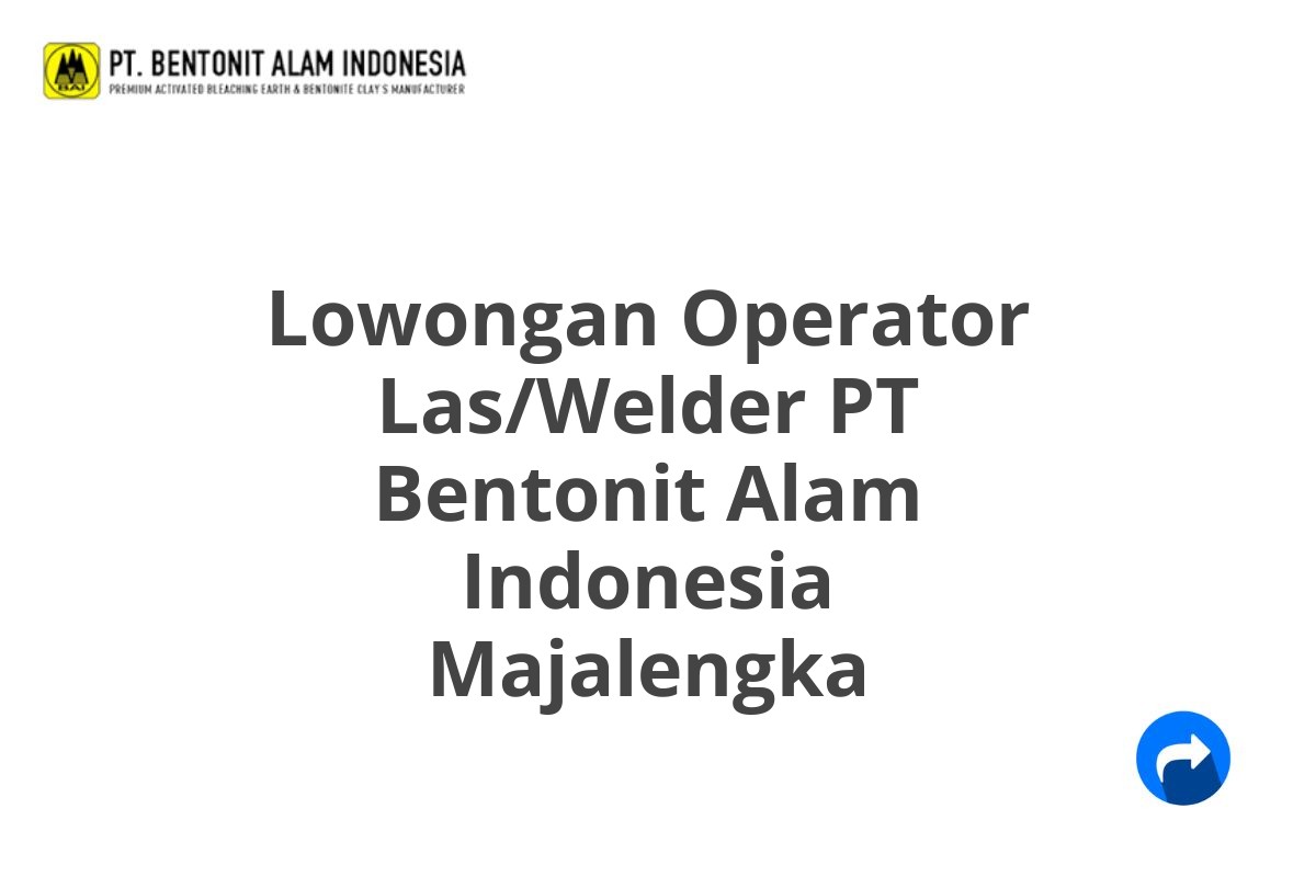 Lowongan Operator Las/Welder PT Bentonit Alam Indonesia Majalengka