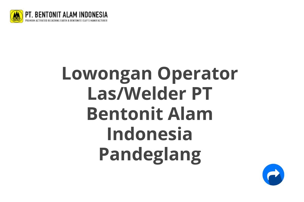 Lowongan Operator Las/Welder PT Bentonit Alam Indonesia Pandeglang