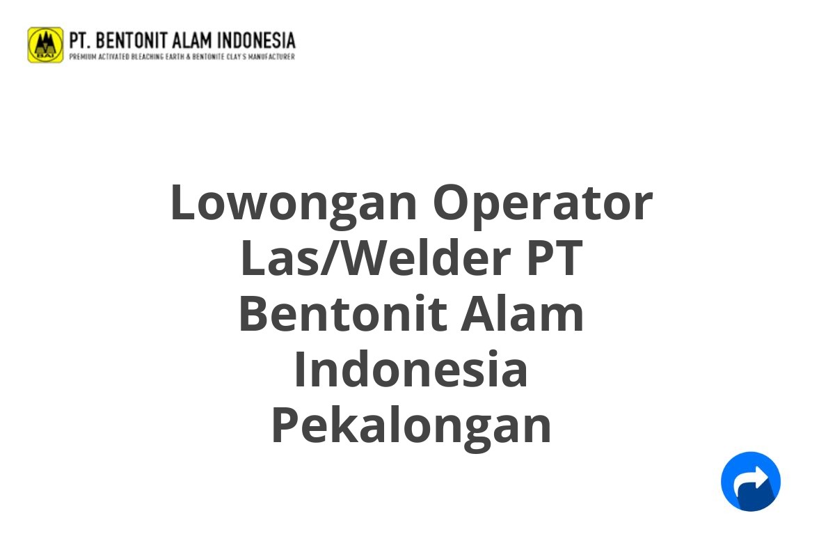 Lowongan Operator Las/Welder PT Bentonit Alam Indonesia Pekalongan