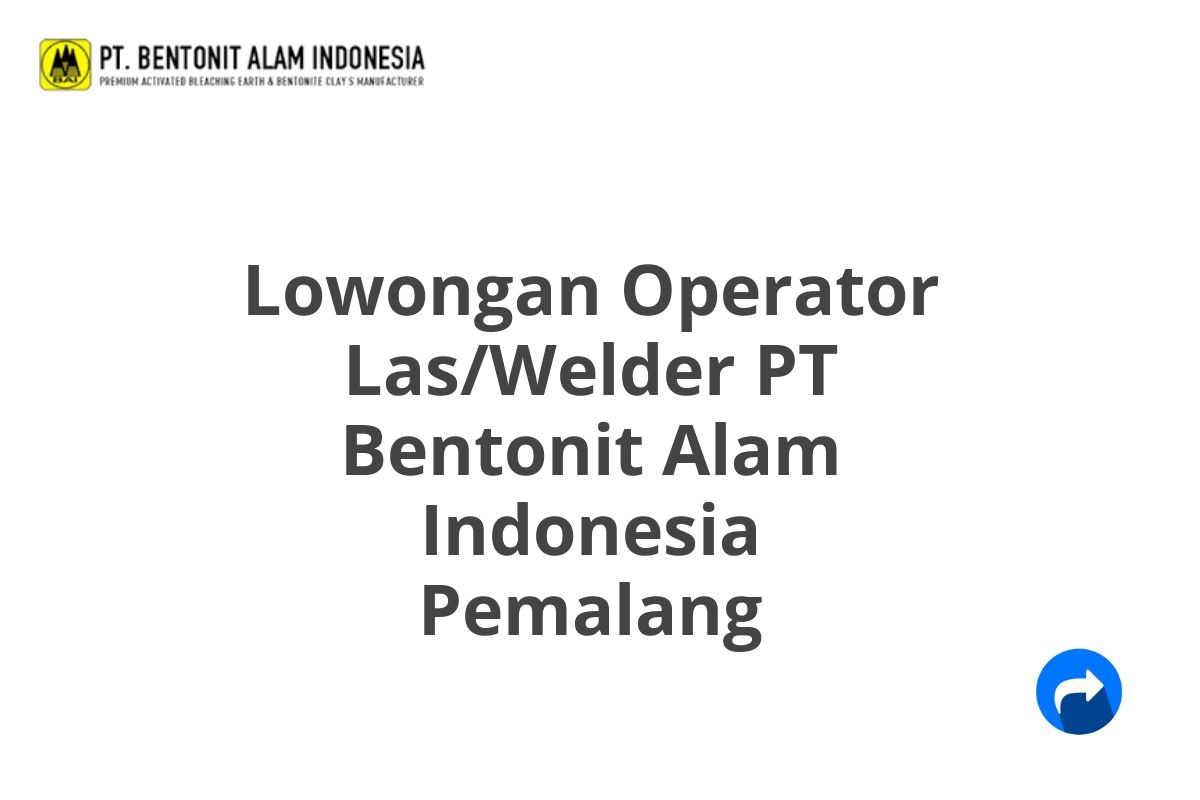 Lowongan Operator Las/Welder PT Bentonit Alam Indonesia Pemalang