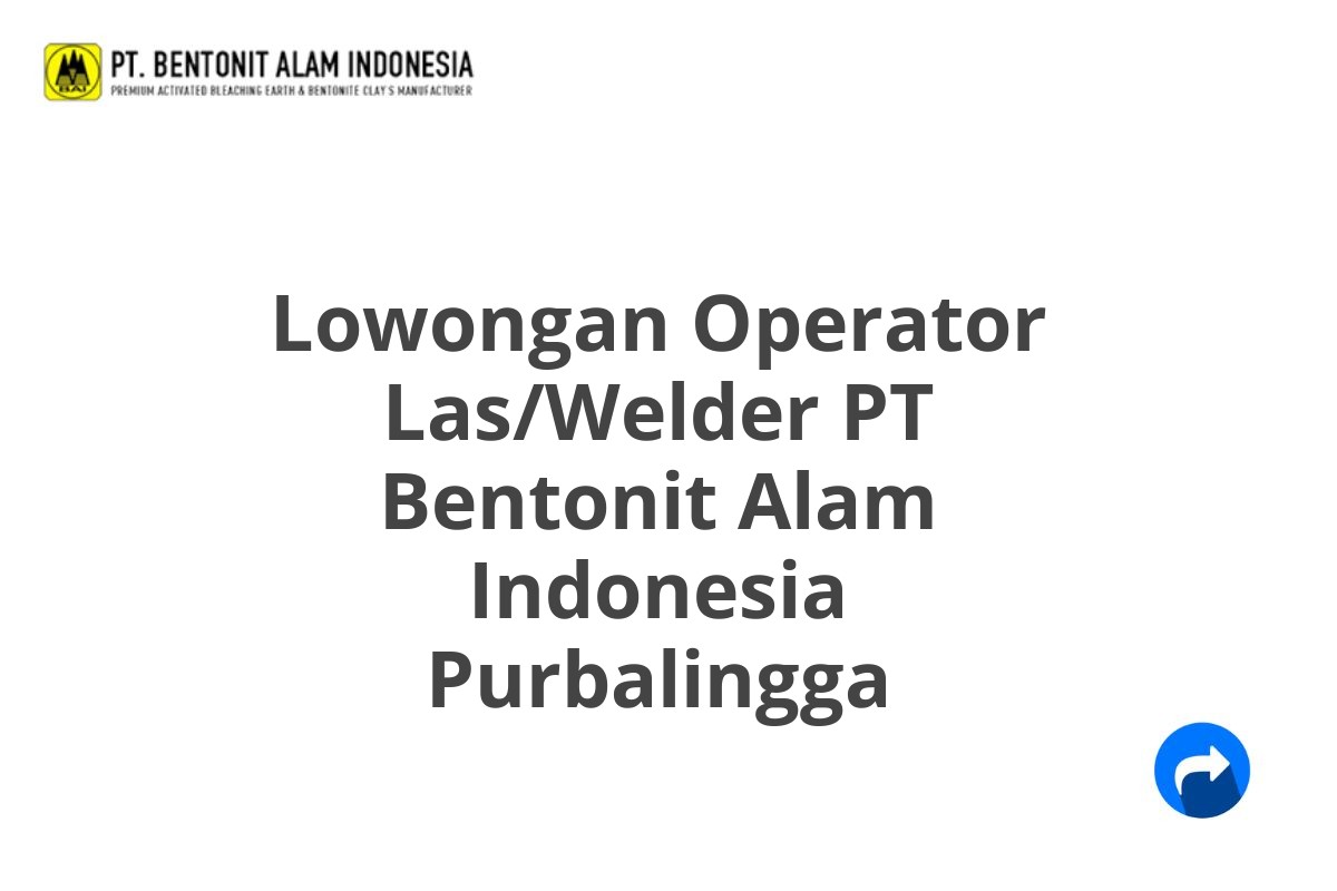 Lowongan Operator Las/Welder PT Bentonit Alam Indonesia Purbalingga