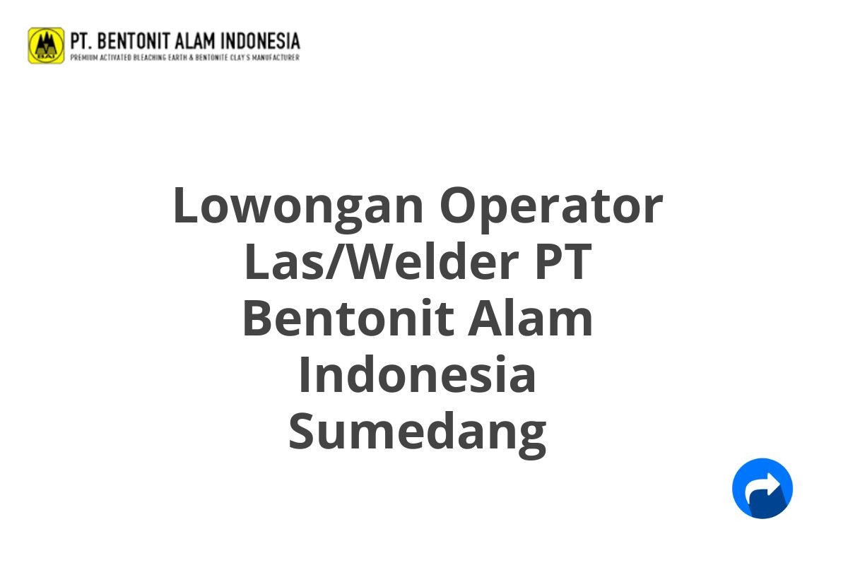 Lowongan Operator Las/Welder PT Bentonit Alam Indonesia Sumedang