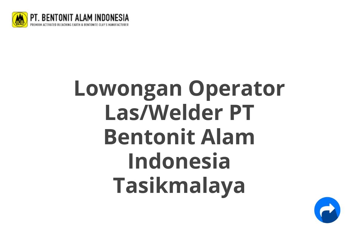 Lowongan Operator Las/Welder PT Bentonit Alam Indonesia Tasikmalaya