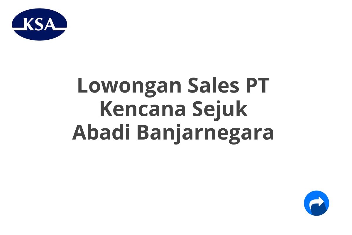 Lowongan Sales PT Kencana Sejuk Abadi Banjarnegara