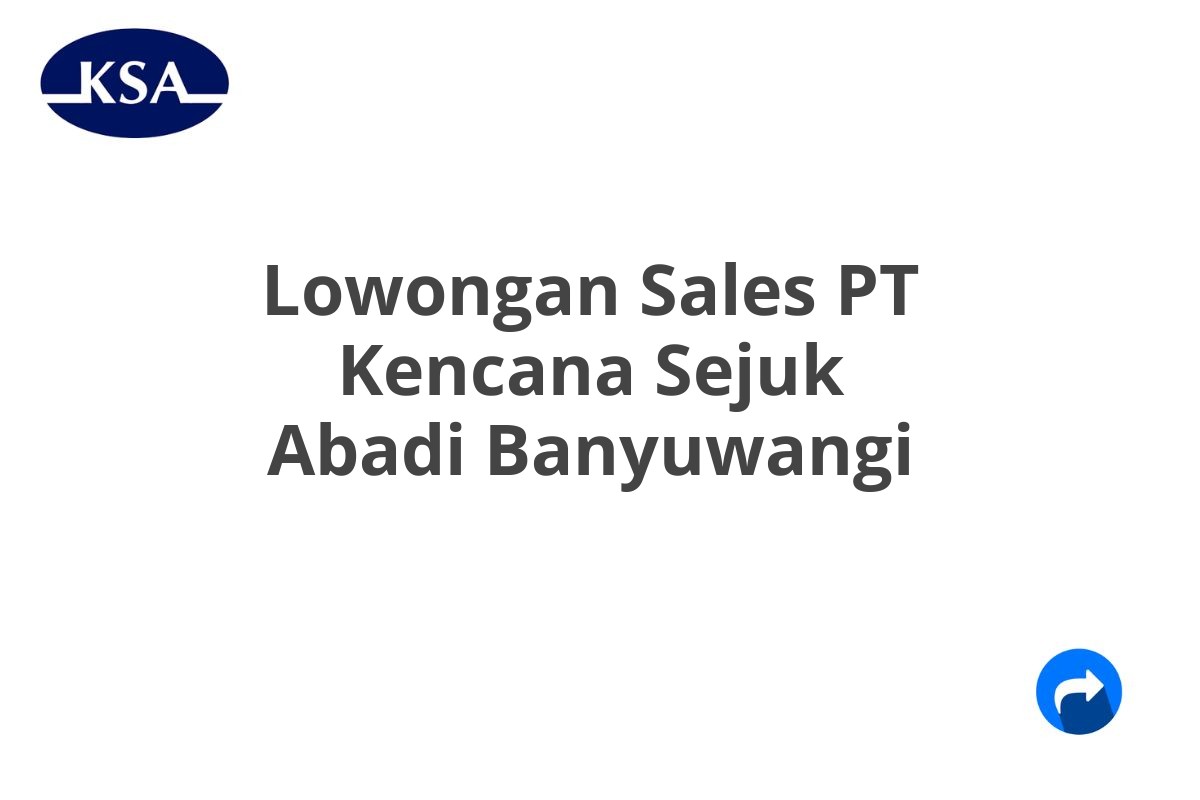 Lowongan Sales PT Kencana Sejuk Abadi Banyuwangi