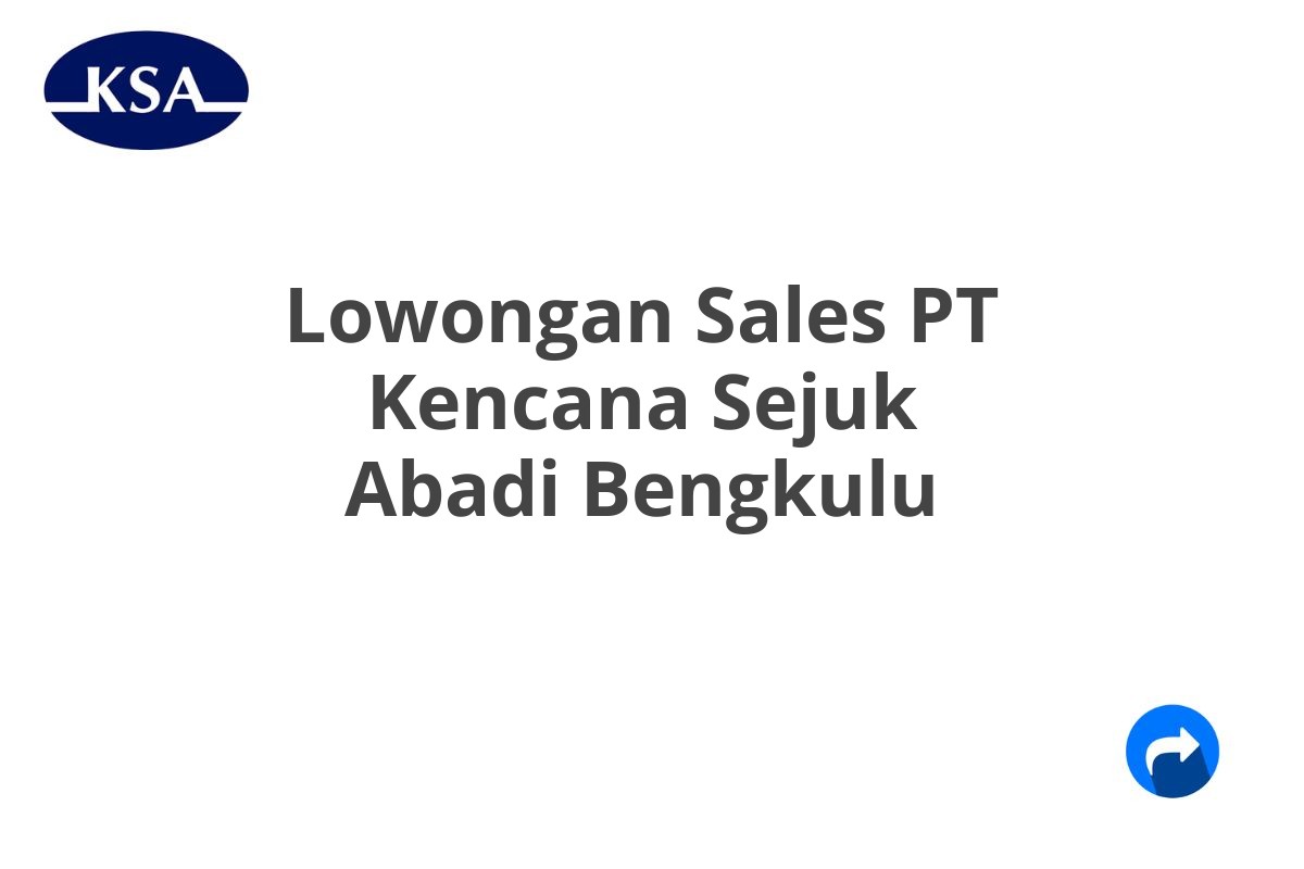 Lowongan Sales PT Kencana Sejuk Abadi Bengkulu