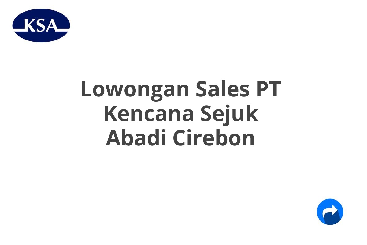 Lowongan Sales PT Kencana Sejuk Abadi Cirebon