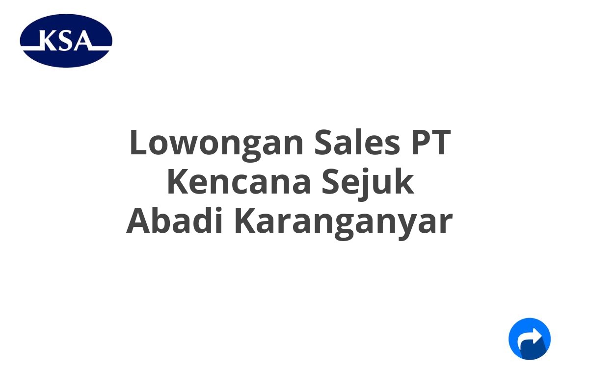 Lowongan Sales PT Kencana Sejuk Abadi Karanganyar