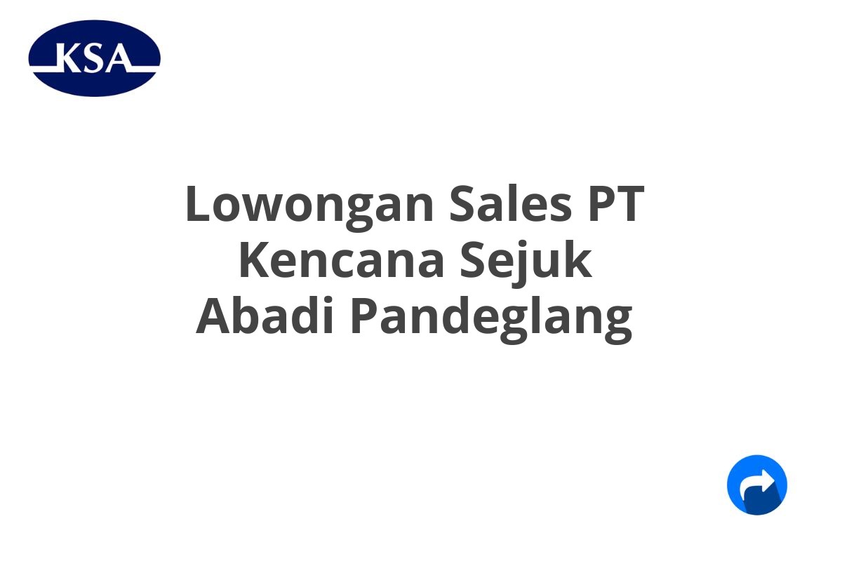 Lowongan Sales PT Kencana Sejuk Abadi Pandeglang