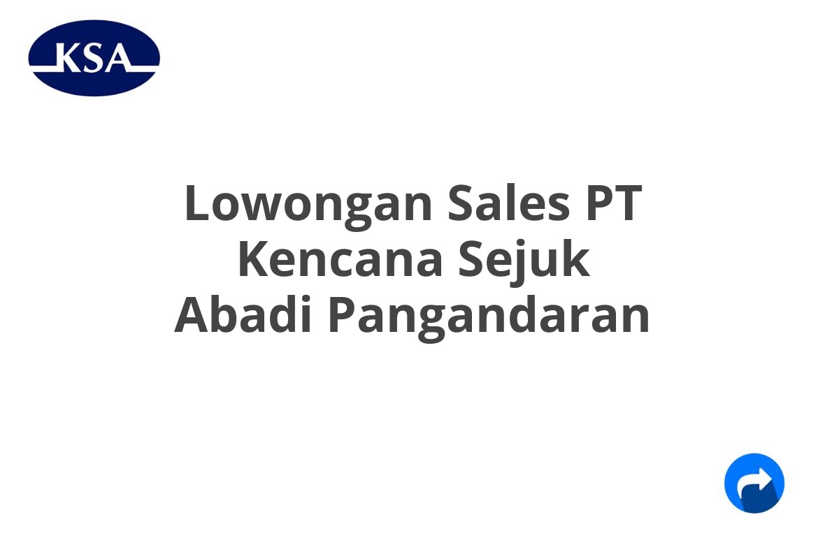 Lowongan Sales PT Kencana Sejuk Abadi Pangandaran