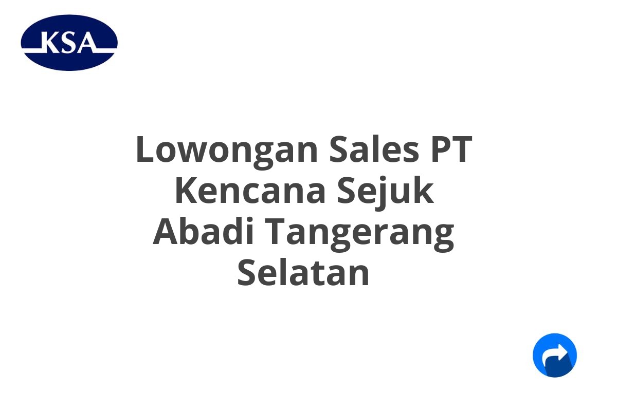 Lowongan Sales PT Kencana Sejuk Abadi Tangerang Selatan