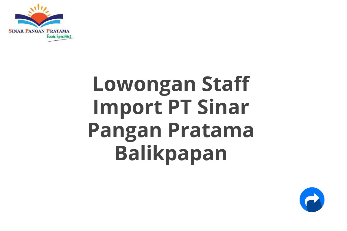 Lowongan Staff Import PT Sinar Pangan Pratama Balikpapan