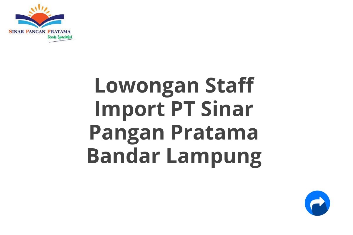 Lowongan Staff Import PT Sinar Pangan Pratama Bandar Lampung