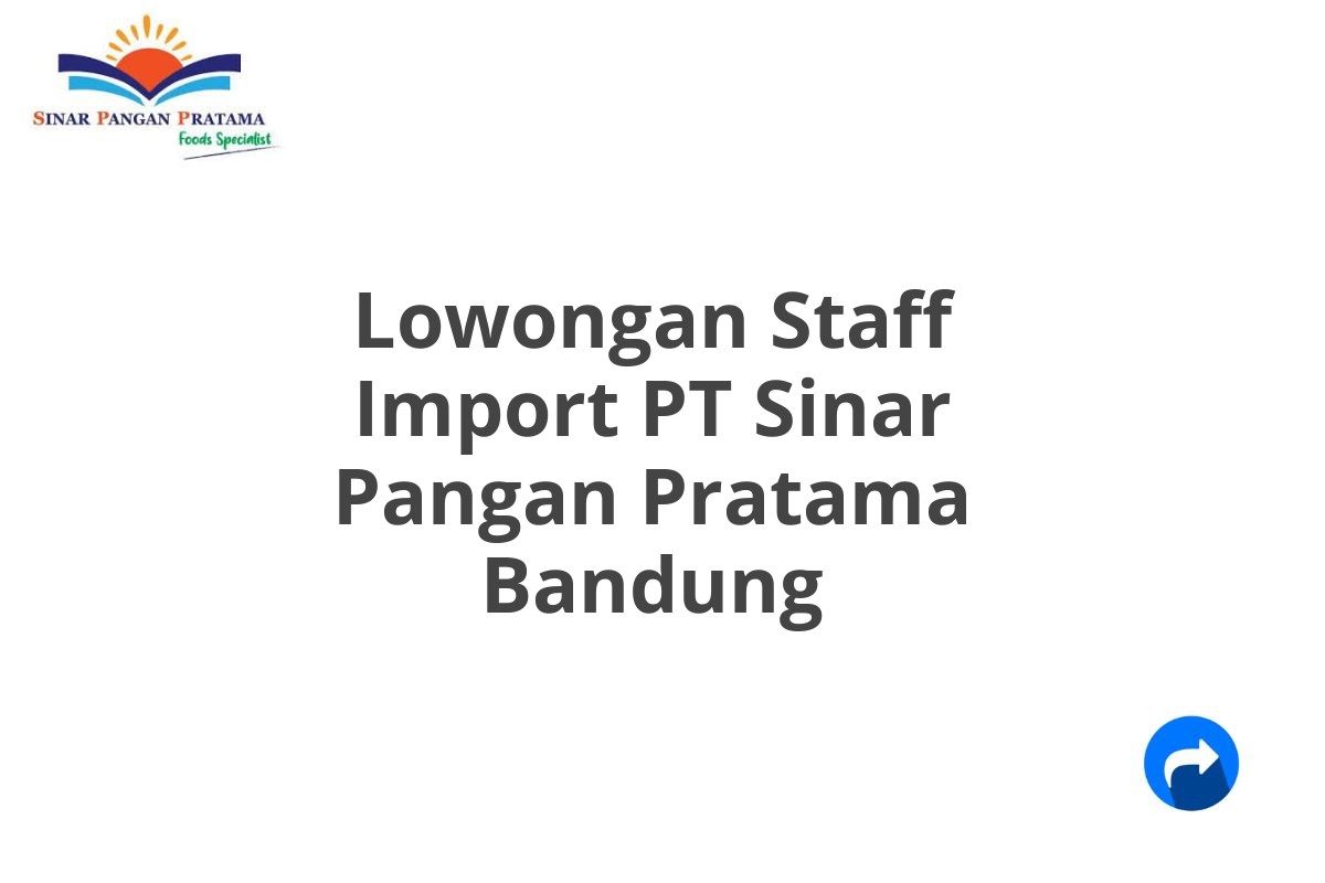 Lowongan Staff Import PT Sinar Pangan Pratama Bandung