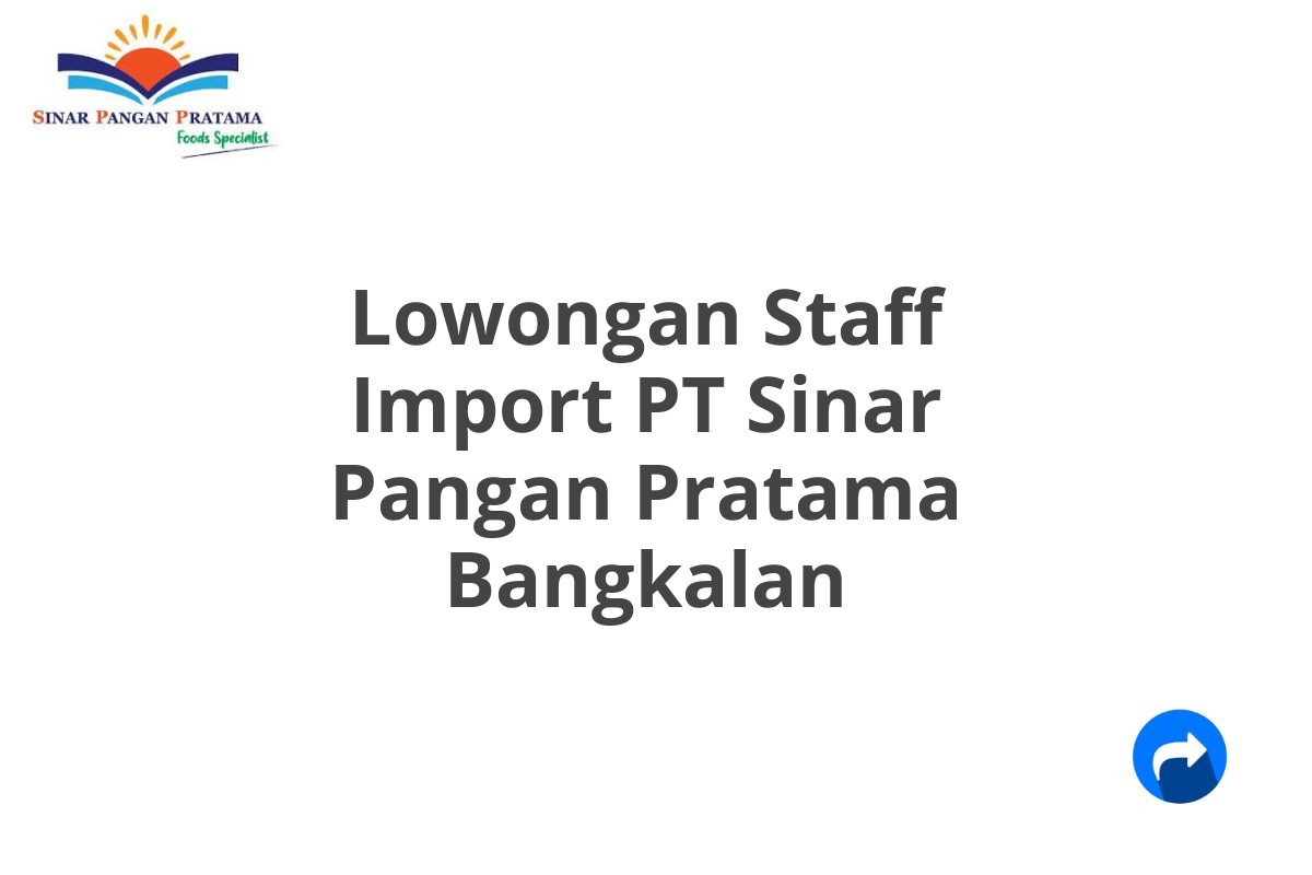 Lowongan Staff Import PT Sinar Pangan Pratama Bangkalan