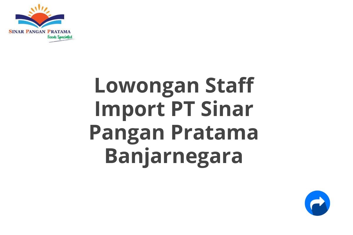 Lowongan Staff Import PT Sinar Pangan Pratama Banjarnegara