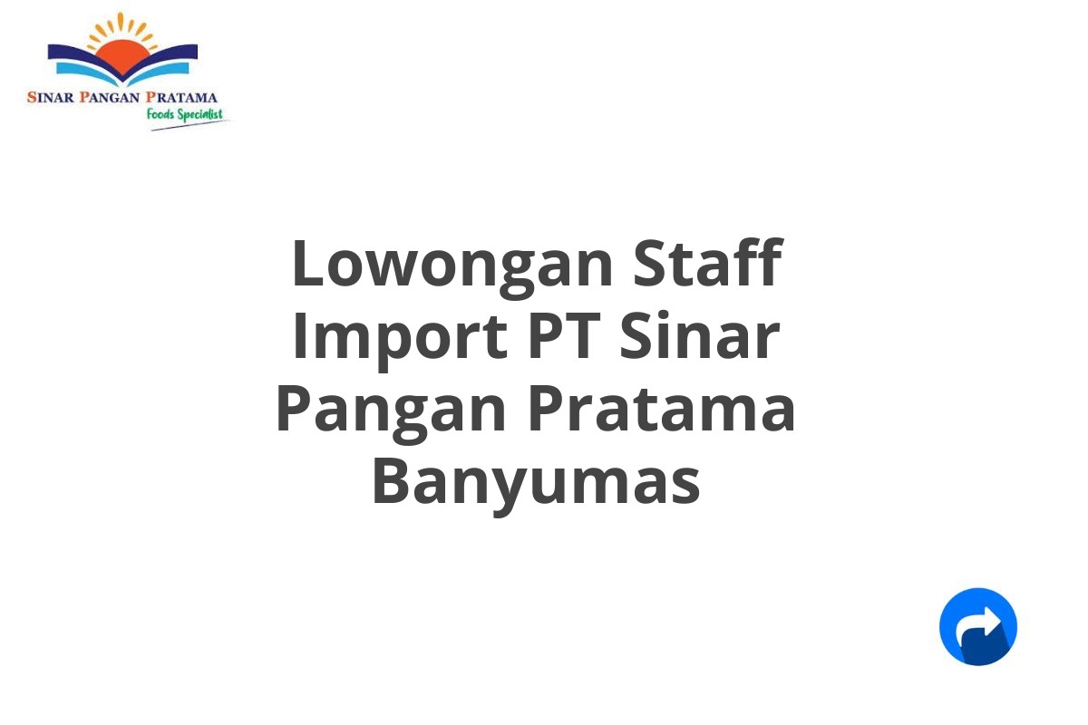 Lowongan Staff Import PT Sinar Pangan Pratama Banyumas