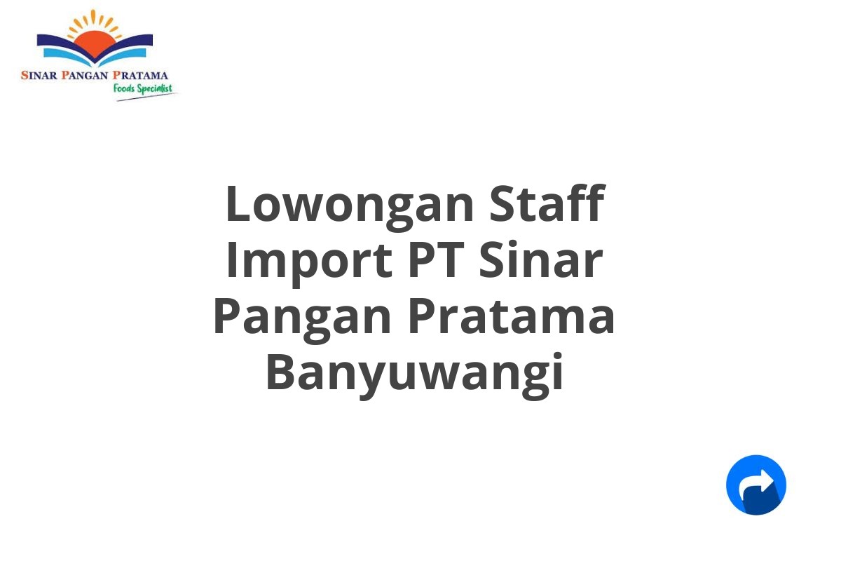 Lowongan Staff Import PT Sinar Pangan Pratama Banyuwangi