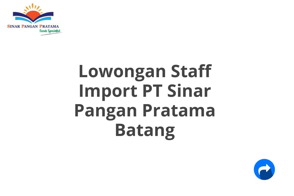 Lowongan Staff Import PT Sinar Pangan Pratama Batang