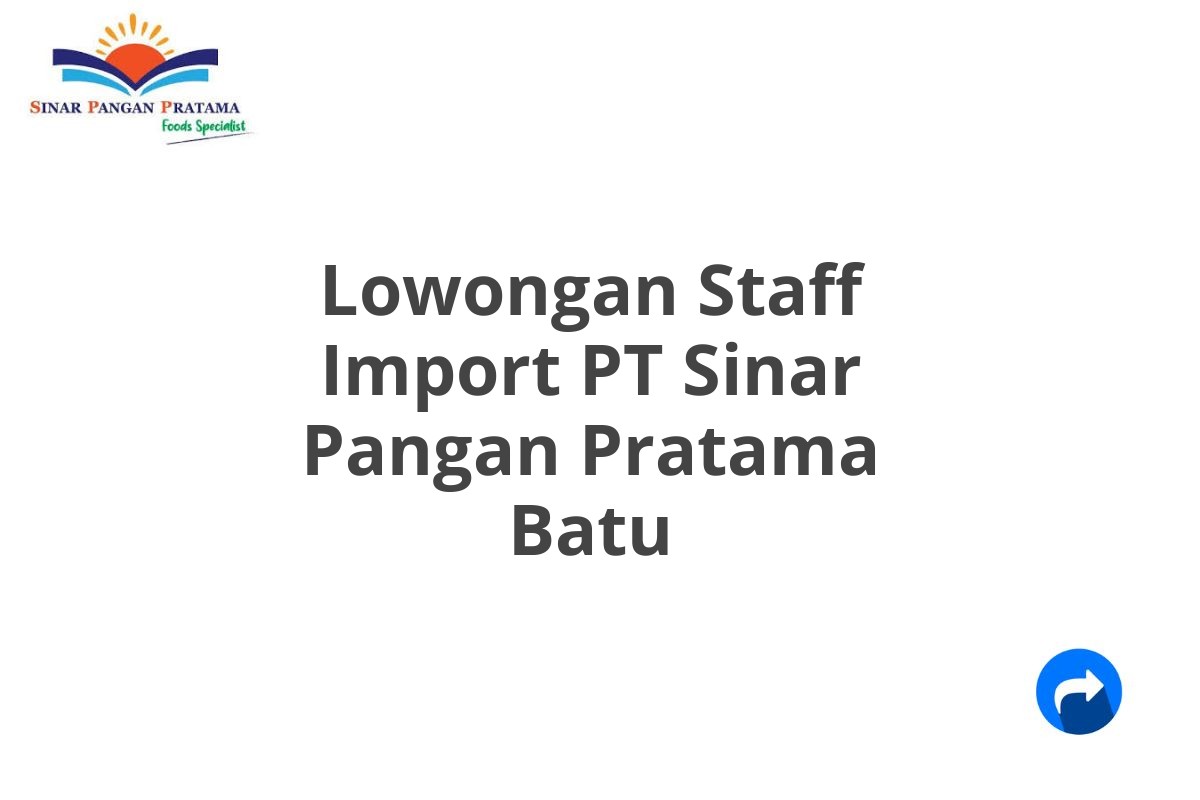 Lowongan Staff Import PT Sinar Pangan Pratama Batu