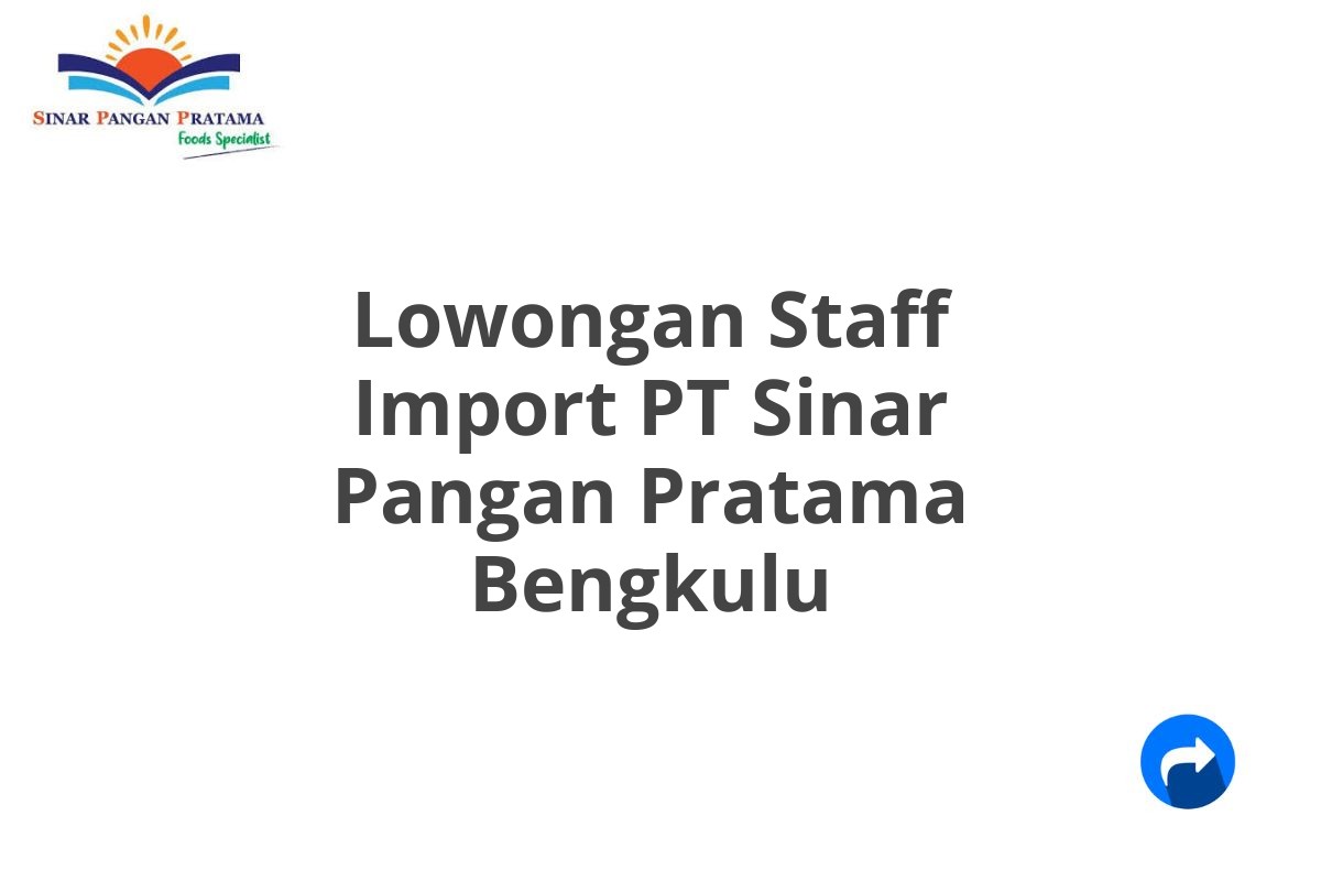 Lowongan Staff Import PT Sinar Pangan Pratama Bengkulu