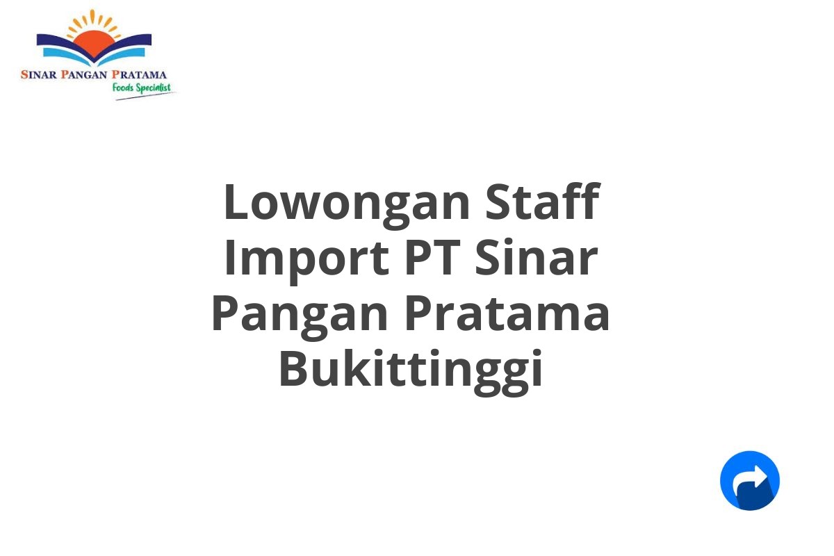 Lowongan Staff Import PT Sinar Pangan Pratama Bukittinggi