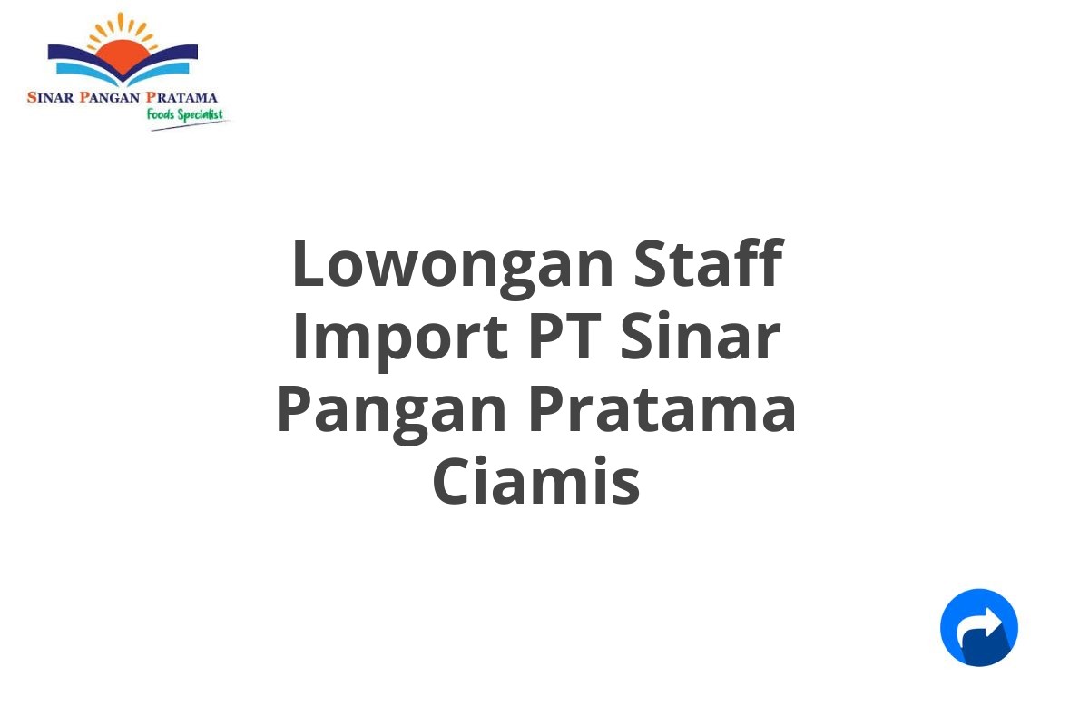 Lowongan Staff Import PT Sinar Pangan Pratama Ciamis