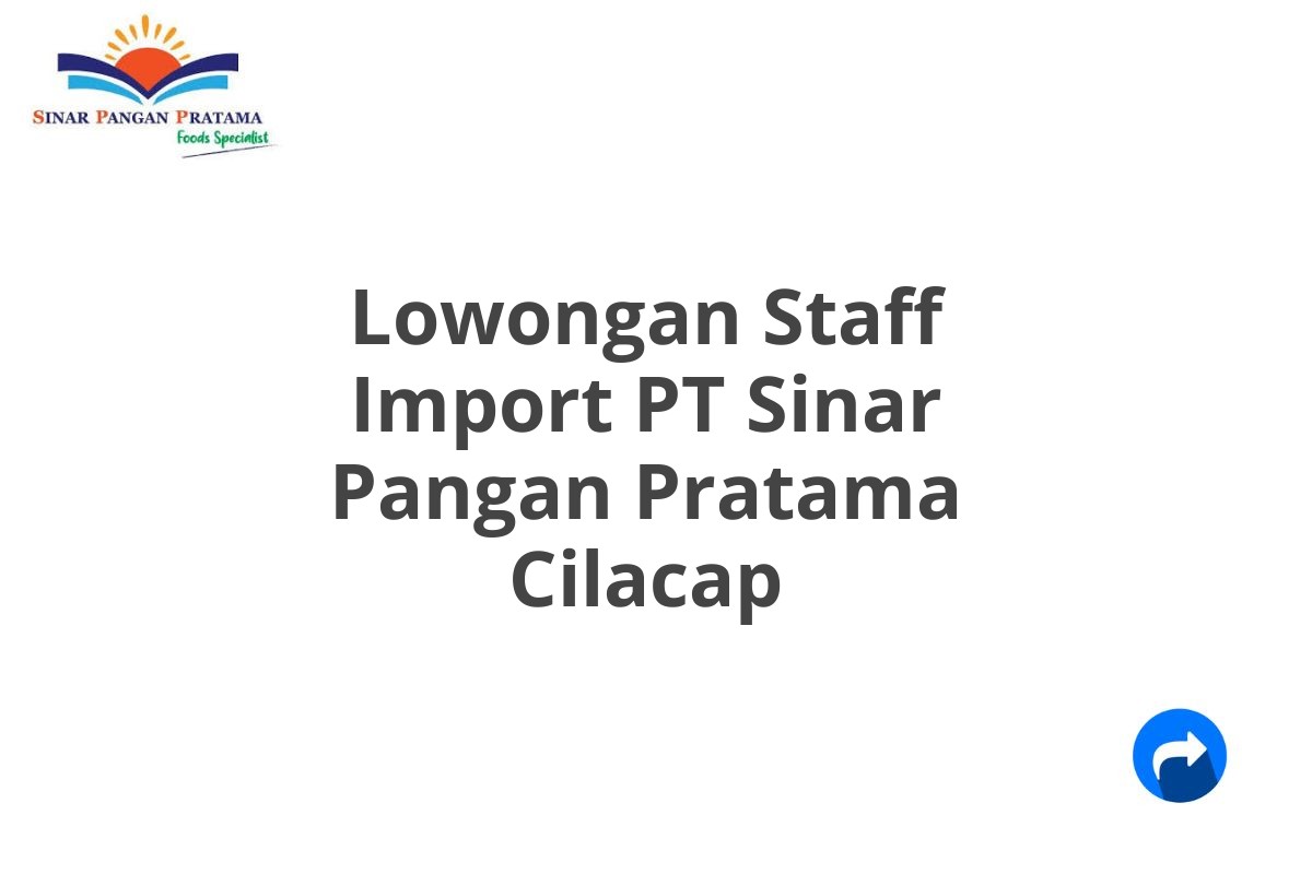 Lowongan Staff Import PT Sinar Pangan Pratama Cilacap