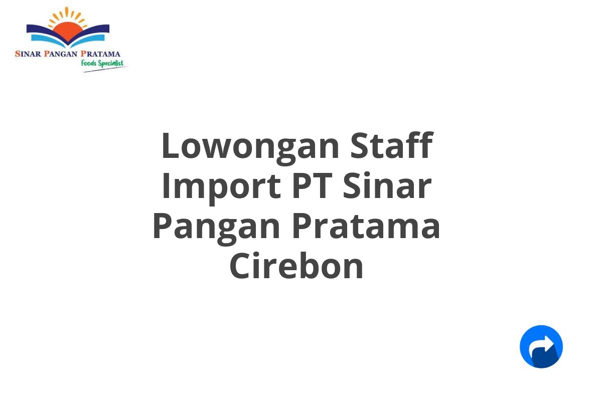 Lowongan Staff Import PT Sinar Pangan Pratama Cirebon