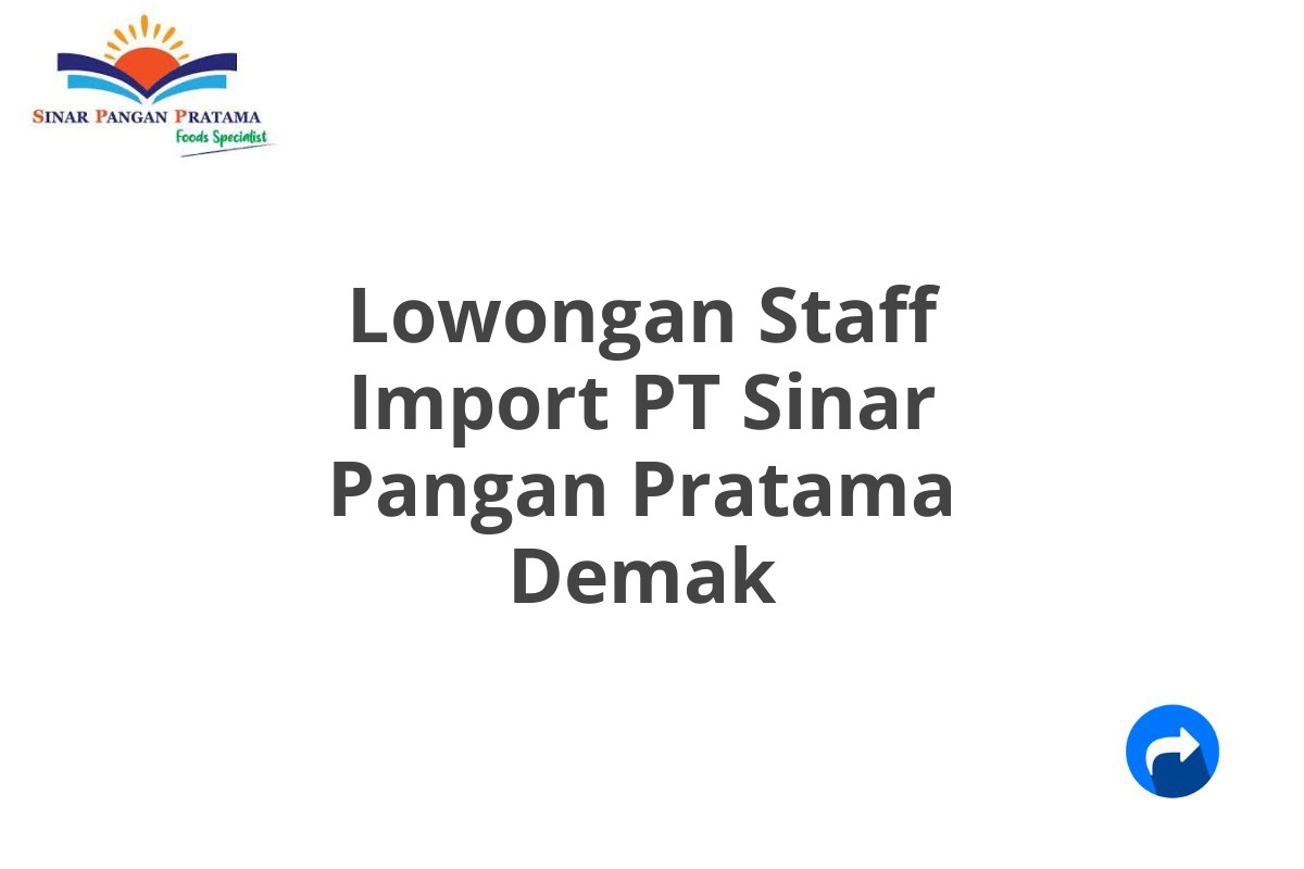 Lowongan Staff Import PT Sinar Pangan Pratama Demak