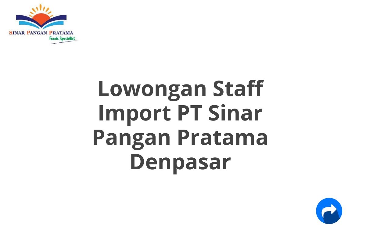 Lowongan Staff Import PT Sinar Pangan Pratama Denpasar